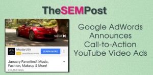 Google AdWords announces call-to-action YouTube video ads. Google AdWords has announced a brand new TrueView video ad that allows advertisers to include call-to-action buttons. Click on the above image to read the full article on The SEM Post.