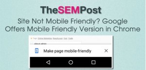 Site not mobile friendly? Google offers mobile friendly version of page in Chrome. If you visit a page that isn't mobile friendly, Google Chrome will now offer users the option to view a mobile friendly version of the page instead. Click on the above image to read the full article on The SEM Post.